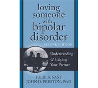 Loving Someone with Bipolar Disorder, Second Edition : Understanding and Helping Your Partner