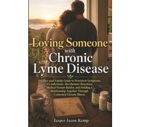 Loving Someone with Chronic Lyme Disease: Partner and Family Guide to Persistent Symptoms, Co-Infections, Herxheimer Reactions, Medical System ... Together Through Contested Chronic Illness