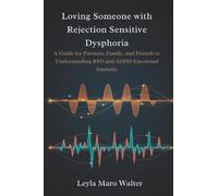 Loving Someone with Rejection Sensitive Dysphoria: A Guide for Partners, Family, and Friends to Understanding RSD and ADHD Emotional Intensity