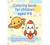 Loving Space Adventures: 50 Cute Coloring Pages with Fun Space Facts for Curious Kids