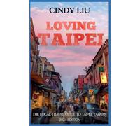Loving Taipei: Local Travel Guide to Taipei, Taiwan: 1 (Taiwan Guide)