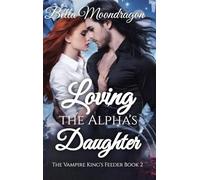 Loving the Alpha's Daughter: The Vampire King's Feeder Book 2