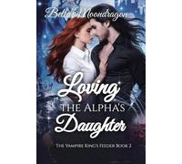 Loving the Alpha's Daughter: The Vampire King's Feeder Book 2: The Vampire King's Feeder Book 2