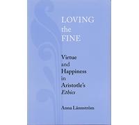 Loving the Fine: Virtue and Happiness in Artistotle's Ethics