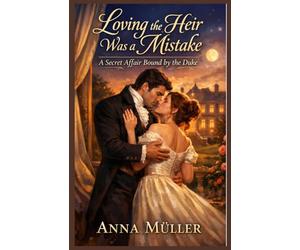Loving the heir was a Mistake: A secret affair bound by the duke