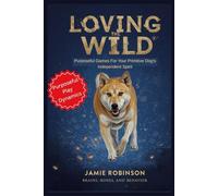 Loving the Wild: Purposeful Games for Your Primitive Dog's Independent Spirit (Purposeful Play Dynamics)