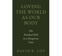 Loving the World as Our Body : The Nondual Path in a Dangerous Time