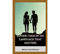 Loving Them in the Language That Matters: How to discover your partner’s love language and build real emotional intimacy