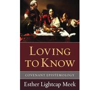 Loving to Know: Covenant Epistemology: Introducing Covenant Epistemology
