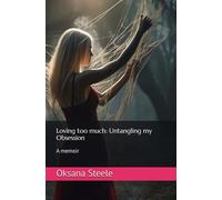Loving too much: Untangling my Obsession: A memoir