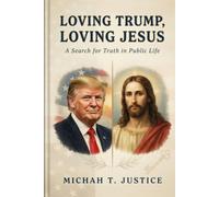 LOVING TRUMP, LOVING JESUS: A Search for Truth in Public Life
