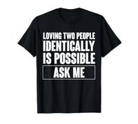 Loving Two People Identically is Possible Ask Me T-Shirt