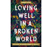Loving Well in a Broken World: Discover the Hidden Power of Empathy