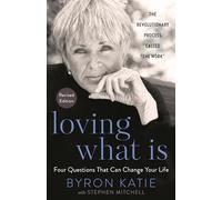 Loving What Is, Revised Edition: Four Questions That Can Change Your Life; The Revolutionary Process Called "The Work"