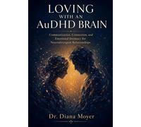 Loving with an AuDHD Brain: Communication, Connection, and Emotional Intimacy for Neurodivergent Relationships