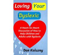 Loving Your Dyslexic: A Heart-to-Heart Discussion of How to Help Children and Adults with Dyslexia