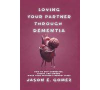 LOVING YOUR PARTNER THROUGH DEMENTIA: How to Stay Connected, Steady, and Strong While Your Partner’s Memory Fades (MENTAL HEALTH AND RELATIONSHIPS)