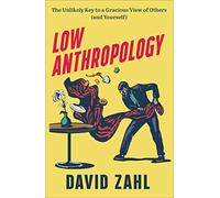 Low Anthropology: The Unlikely Key to a Gracious View of Others (and Yourself)