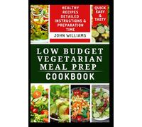 LOW BUDGET VEGETARIAN MEAL PREP COOKBOOK: Delicious and Easy-to-Make Vegetarian Meals For Everyday Cooking