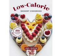 LOW-CALORIE DESSERT COOKBOOK: Mouthwatering Low-Calorie Dessert Recipes: From Guilt-Free Classics to Creative Light Twists-Deliciously Easy Treats for ... Celebration (DESSERTS COOKBOOK FOR EVERYONE)