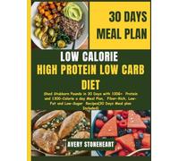 LOW CALORIE HIGH PROTEIN LOW CARB DIET: Shed Stubborn Pounds in 30 Days with 100G+ Protein and 1300-Calorie a day Meal Plan, Fiber-Rich, Low-Fat and Low-Sugar Recipes(30 Days Meal plan Included)