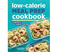 Low-Calorie Meal Prep Cookbook: 75 Recipes to Simplify Your Meals