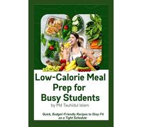 Low-Calorie Meal Prep for Busy Students: Quick, Budget-Friendly Recipes to Stay Fit on a Tight Schedule