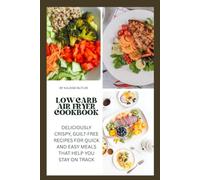 Low Carb Air Fryer Cookbook: Deliciously Crispy, Guilt-Free Recipes for Quick and Easy Meals That Help You Stay on Track