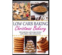 Low Carb Baking - Christmas Bakery: 80 trendy low-carb recipes for low-carb cookies, cakes and pastries