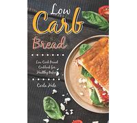 Low Carb Bread: Low Carb Bread Cookbook for Healthy Bakers