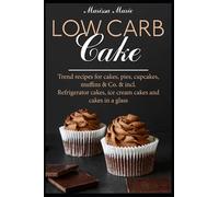 Low Carb Cake Trend recipes for cakes, pies, cupcakes, muffins & Co. & incl: Refrigerator cakes, ice cream cakes and cakes in a glass|Including bonus chapter from the bestseller LOW CARB DESSERTS
