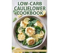 Low Carb Cauliflower Cookbook: 100+ Healthy, Low Carb Recipes With Cauliflower For Soups, Casseroles, Snacks, Pizza, And More