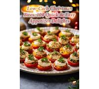 Low-Carb Christmas Bites: 104 Quick & Easy Appetizer Delights