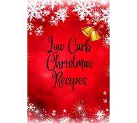 Low Carb Christmas Recipes: Low Carb Christmas Cookbook: Low-Carb Recipes for a Joyful Holiday. Trim the Carbs, Not the Flavor.