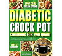 Low Carb Clean Eating Diabetic Crock Pot Cookbook for Two Quart: Type 2 Diabetes Delicious and Wholesome Small 2Qt Slow Cooker Meals for Two People with Pictures