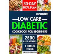 Low-Carb Diabetic Cookbook for Beginners 2024: Easy-Made 2500 Days of Delicious, Nutritious Low-Carb & Low-Sugar Recipes for Prediabetes, Type 1 and Type 2 Diabetes | Includes a 30-Day Meal Plan