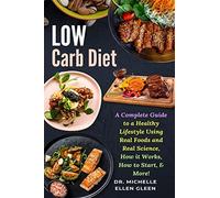 Low Carb Diet: A Complete Guide to a Healthy Lifestyle Using Real Foods and Real Science, How it Works, How to Start, & More!