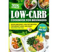 Low-Carb Diet Cookbook for Beginners: Low-Fat Recipes for Weight Loss, and Many Quick and Easy Recipes for Two | Include a 30-day Meal Plan