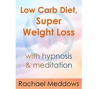 Low Carb Diet, Super Weight Loss with Meditation & Hypnosis from Rachael Meddows