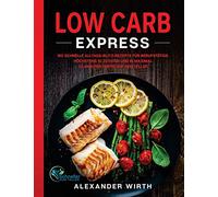 Low Carb Express: 180 schnelle Alltags-Blitz-Rezepte für Berufstätige. Höchstens 10 Zutaten und in maximal 30 Minuten fertig auf dem Teller
