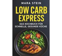 Low Carb Express: Das Kochbuch für schnelle, gesunde Küche