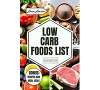 LOW CARB FOODS LIST: A Comprehensive Guide to Starting a Low Carbohydrate Diet with Healthy Lifestyle Tips and Sugar-free Recipes for Effective Weight ... Blood Sugar Control (THE ULTIMATE FOODS LIST)