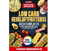 Low Carb Heißluftfritteuse Kochbuch Für Berufstätige: 5 Zutaten, 20 Minuten, 4-Wochen-Ernährungsplan - Der schnellste Weg zum genussvollen Abnehmen, Ohne Stress (FARBAUSGABE)