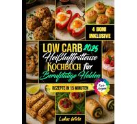 Low Carb Heißluftfritteuse Kochbuch für Berufstätige Helden: Wenig Zeit, großer Genuss. 15-Minuten-Rezepte für die Familie - sättigend, lecker & ideal zum Abnehmen. (Mit Farbfotos)