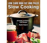 Low Carb High Fat and Paleo Slow Cooking: 60 Healthy and Delicious LCHF Recipes