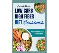 LOW CARB HIGH FIBER DIET COOKBOOK: Delicious, Gut-Friendly Meals for Sustainable Weight Loss and Better Blood Sugar Control