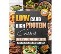 Low Carb High Protein Cookbook: 100+ Easy and Delicious Recipes for Beginners and Experts | Burn Fat, Build Muscle, and Boost Energy with Low-Carb, High-Protein Meals | Includes a 28-Day Meal Plan