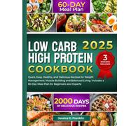 Low Carb High Protein Cookbook: 2000 Days of Quick, Easy, Healthy, and Delicious Recipes for Weight Management Muscle Building and Balanced Living Includes a 60-Day Meal Plan for Beginners and Experts