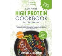 Low Carb High Protein Cookbook for Beginners: 50 Quick & Easy, Budget-Friendly, Low-Fat Recipes with Weekly Grocery Lists, Macros, and a 30-Day Plan for Simple Weight Loss