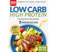 Low Carb High Protein Cookbook for Beginners: Delicious, Quick, and Nutritious Recipes to Build Muscle and Lose Weight Effortlessly in 30 Days With Tips, Extra Content, and a 90-Day Meal Plan